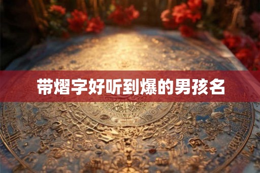 带熠字好听到爆的男孩名