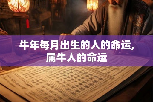 牛年每月出生的人的命运,属牛人的命运