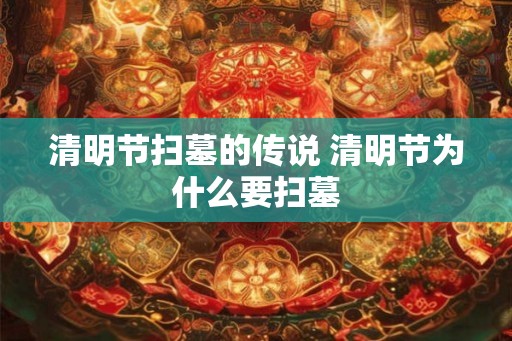 清明节扫墓的传说 清明节为什么要扫墓