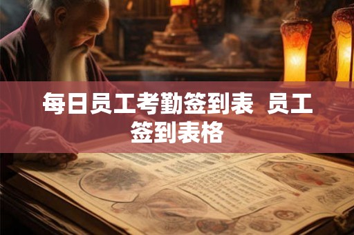 每日员工考勤签到表 员工签到表格 每日员工考勤签到表 员工签到表格