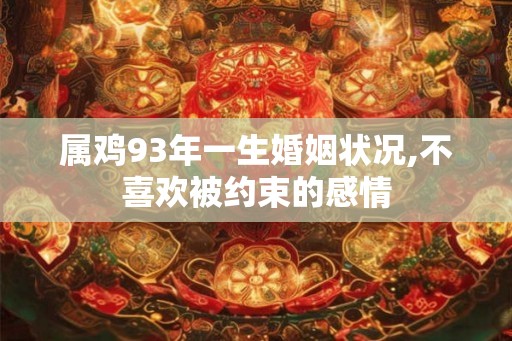 属鸡93年一生婚姻状况,不喜欢被约束的感情
