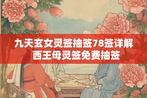 九天玄女灵签抽签78签详解  西王母灵签免费抽签