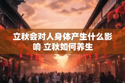 立秋会对人身体产生什么影响 立秋如何养生