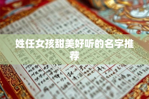 姓任女孩甜美好听的名字推荐 姓任女孩甜美好听的名字推荐