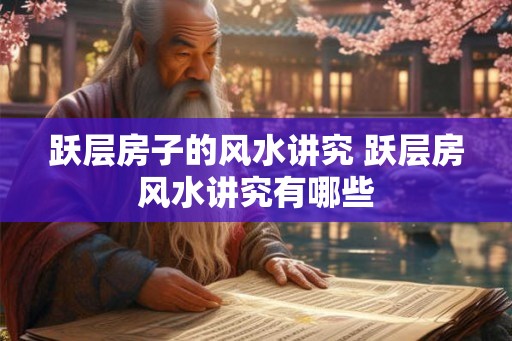 跃层房子的风水讲究 跃层房风水讲究有哪些
