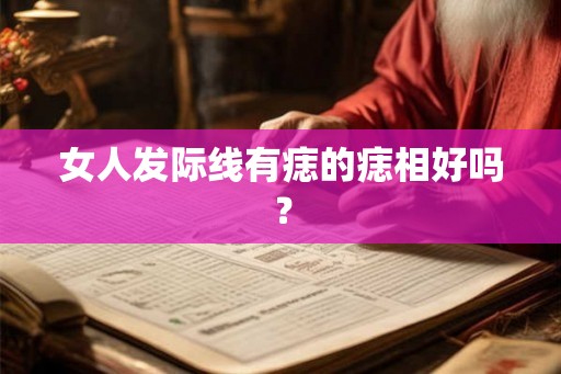 女人发际线有痣的痣相好吗？