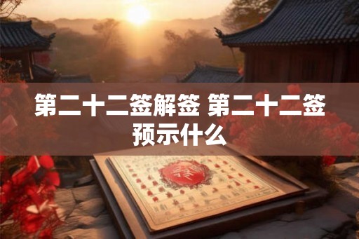第二十二签解签 第二十二签预示什么