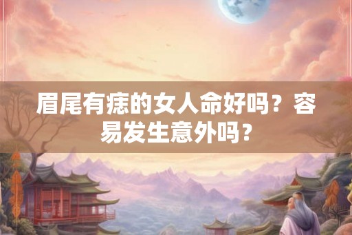 眉尾有痣的女人命好吗？容易发生意外吗？