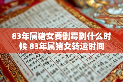 83年属猪女要倒霉到什么时候 83年属猪女转运时间