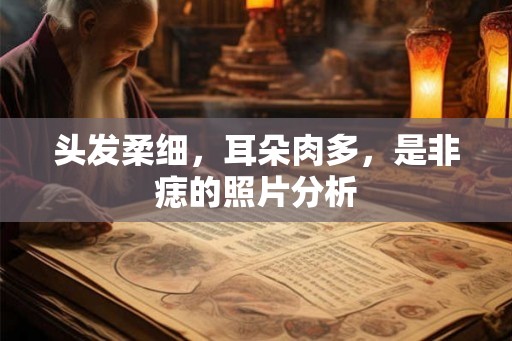 头发柔细，耳朵肉多，是非痣的照片分析