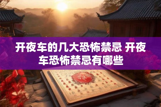 开夜车的几大恐怖禁忌 开夜车恐怖禁忌有哪些