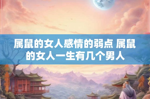 属鼠的女人感情的弱点 属鼠的女人一生有几个男人