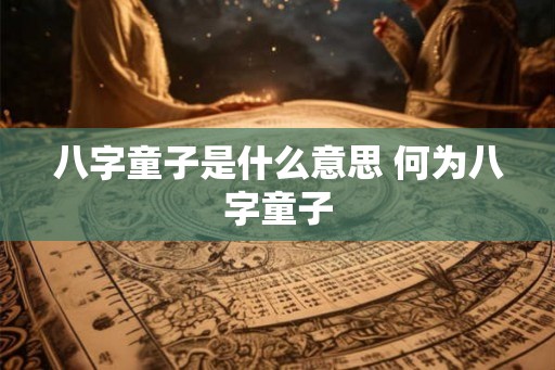 八字童子是什么意思 何为八字童子