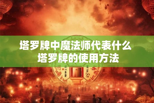 塔罗牌中魔法师代表什么  塔罗牌的使用方法