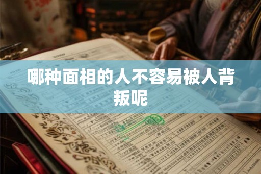 哪种面相的人不容易被人背叛呢