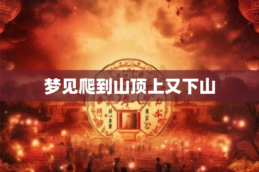 梦见爬到山顶上又下山