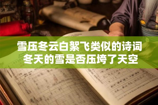 雪压冬云白絮飞类似的诗词 冬天的雪是否压垮了天空中的白云飘散如絮