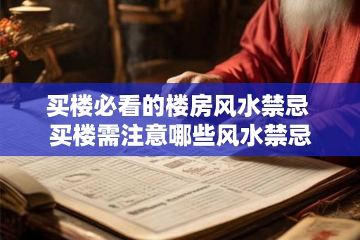 买楼必看的楼房风水禁忌 买楼需注意哪些风水禁忌