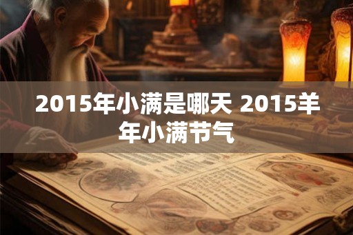 2015年小满是哪天 2015羊年小满节气