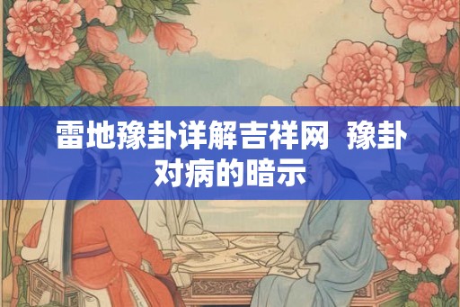 雷地豫卦详解吉祥网  豫卦对病的暗示