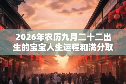2026年农历九月二十二出生的宝宝人生运程和满分取名推荐