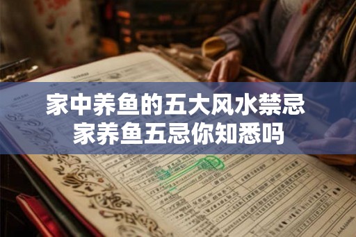 家中养鱼的五大风水禁忌 家养鱼五忌你知悉吗