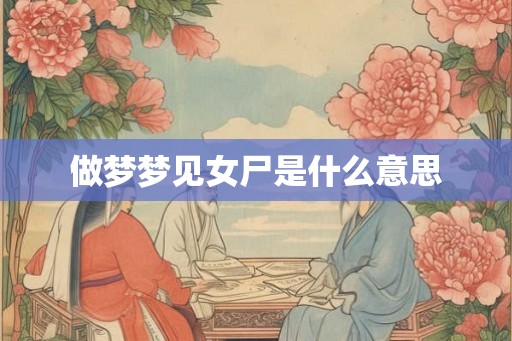 做梦梦见女尸是什么意思