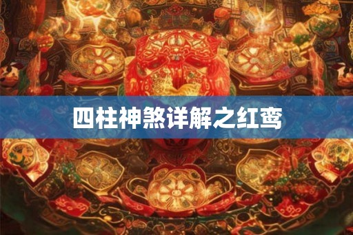 四柱神煞详解之红鸾 四柱神煞详解之红鸾
