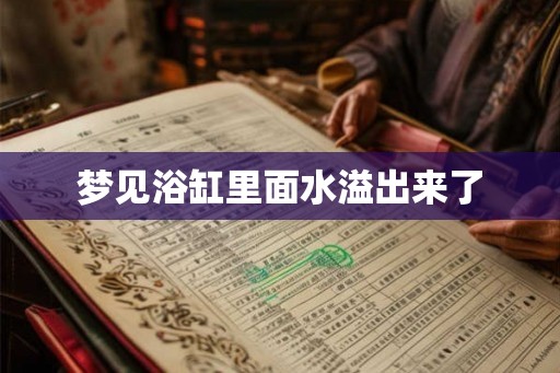 梦见浴缸里面水溢出来了