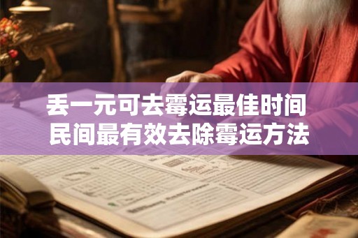 丢一元可去霉运最佳时间 民间最有效去除霉运方法