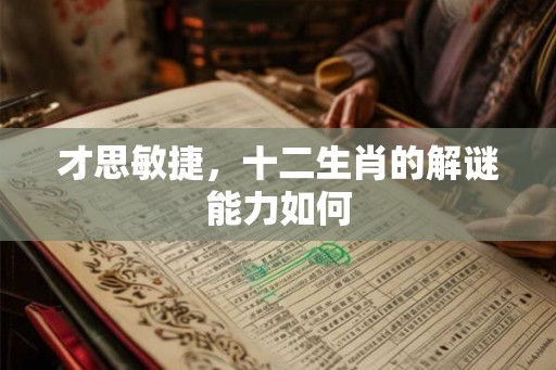 才思敏捷，十二生肖的解谜能力如何