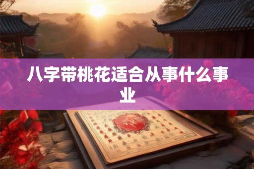 八字带桃花适合从事什么事业