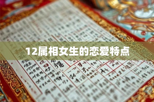 12属相女生的恋爱特点 12属相女生的恋爱特点