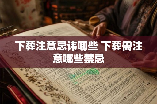下葬注意忌讳哪些 下葬需注意哪些禁忌