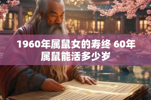 1960年属鼠女的寿终 60年属鼠能活多少岁