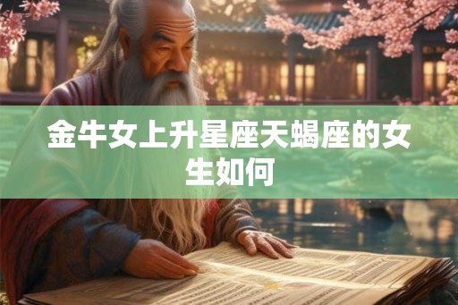 金牛女上升星座天蝎座的女生如何
