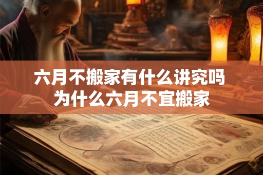 六月不搬家有什么讲究吗 为什么六月不宜搬家