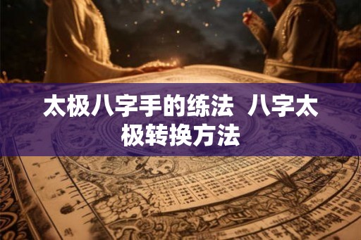 太极八字手的练法  八字太极转换方法