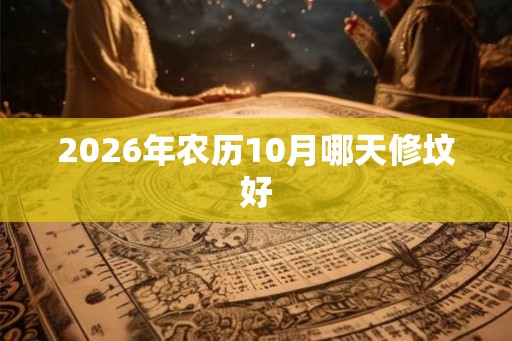 2026年农历10月哪天修坟好