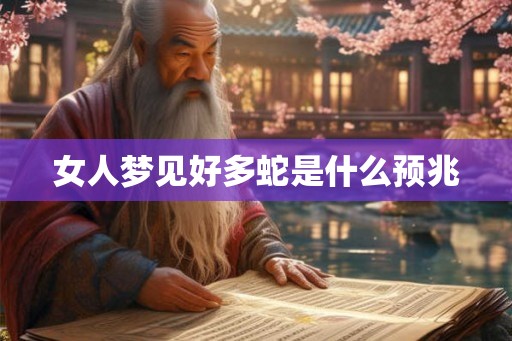女人梦见好多蛇是什么预兆
