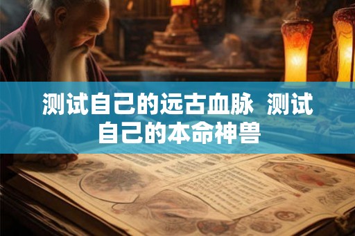测试自己的远古血脉  测试自己的本命神兽