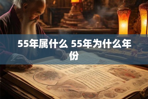 55年属什么 55年为什么年份
