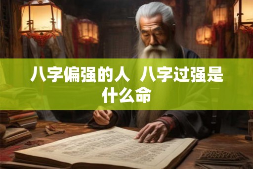 八字偏强的人  八字过强是什么命