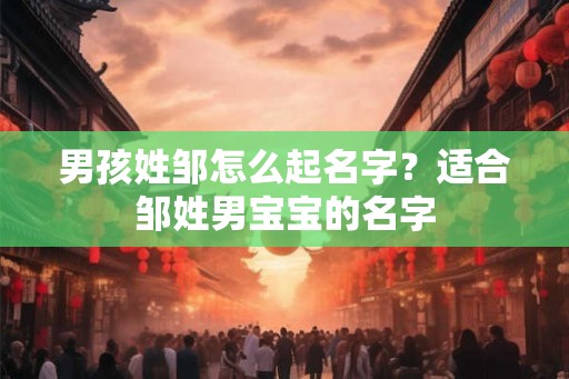 男孩姓邹怎么起名字？适合邹姓男宝宝的名字