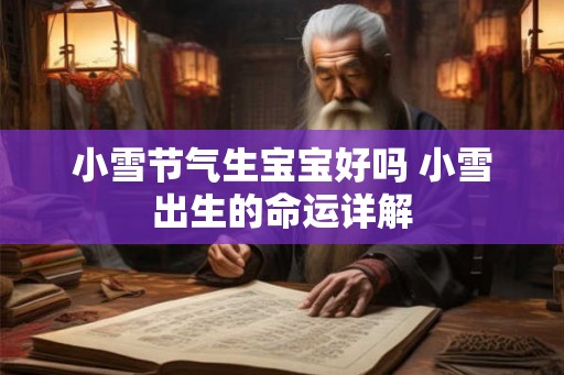 小雪节气生宝宝好吗 小雪出生的命运详解 小雪节气生宝宝好吗 小雪出生的命运详解