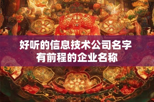 好听的信息技术公司名字 有前程的企业名称