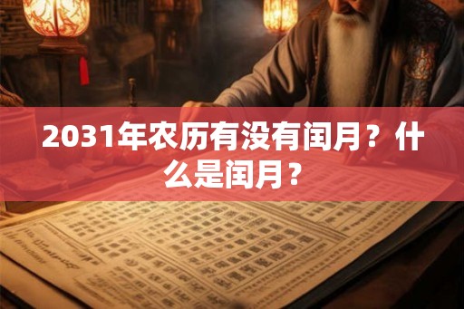 2031年农历有没有闰月?什么是闰月? 2031年农历有没有闰月?什么是闰月?