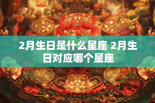 2月生日是什么星座 2月生日对应哪个星座