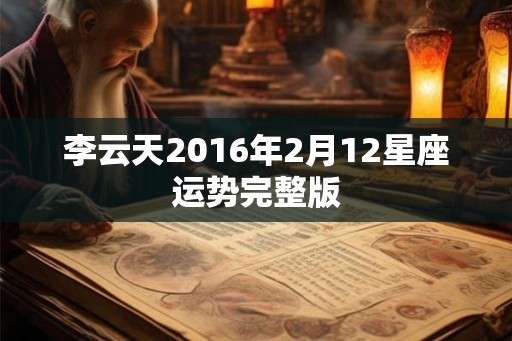 李云天2016年2月12星座运势完整版