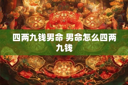 四两九钱男命 男命怎么四两九钱